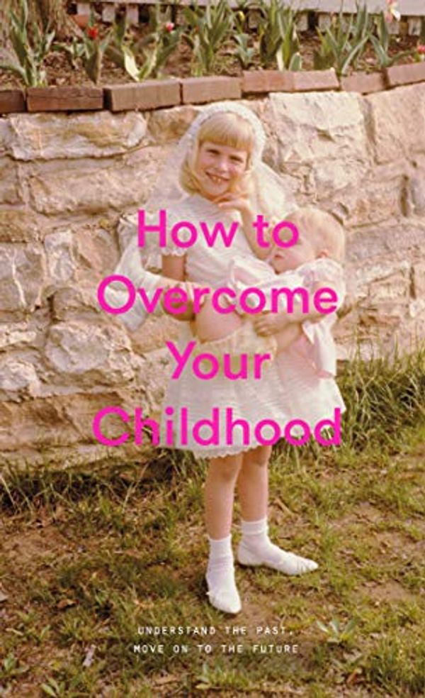 Cover Art for B07T9G263K, How to Overcome Your Childhood by The School of Life