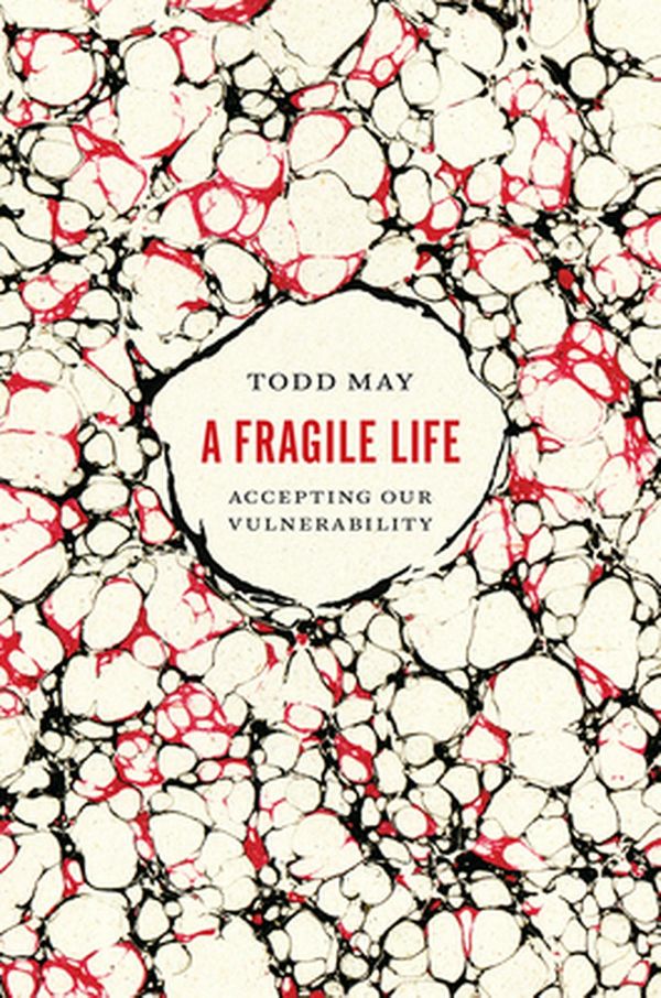 Cover Art for 9780226439952, A Fragile LifeAccepting Our Vulnerability by Todd May