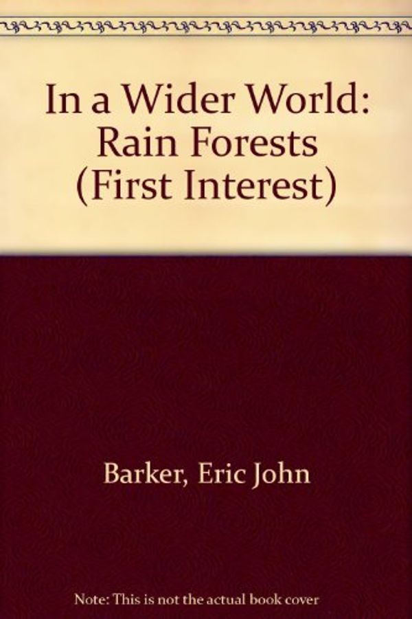 Cover Art for 9780602217334, In a Wider World: Rain Forests (First Interest) by Barker, Eric John, Williams, Lawrence H., L. Williams