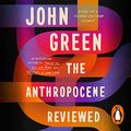 Cover Art for B08XMTX7W6, The Anthropocene Reviewed by John Green