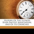 Cover Art for 9781172137671, History of the Illinois River Baptist Association, and of Its Churches by Gilbert Stephen 1822 Bailey