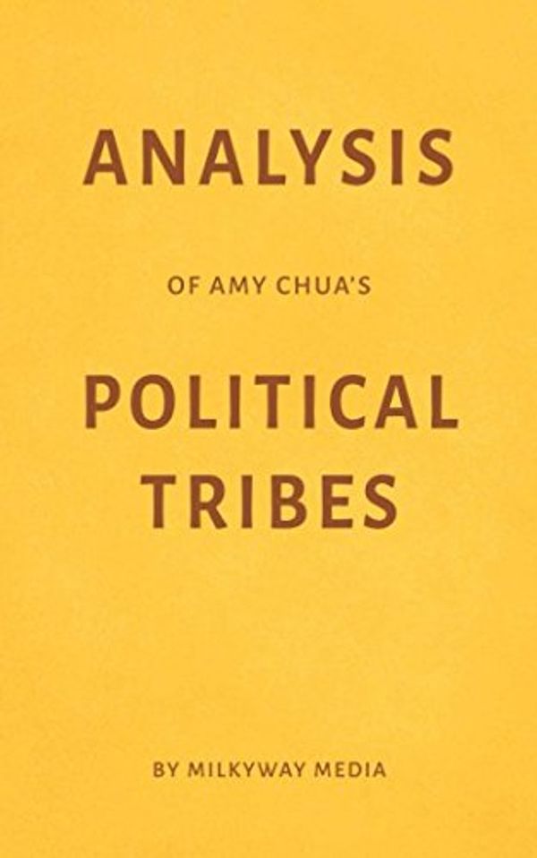 Cover Art for 9781981014965, Analysis of Amy Chua’s Political Tribes by Milkyway Media by Milkyway Media