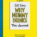 Cover Art for 9780008314262, Why Mummy Drinks The Journal by Gill Sims