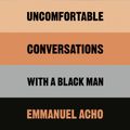 Cover Art for 9781529064711, Uncomfortable Conversations with a Black Man by Emmanuel Acho