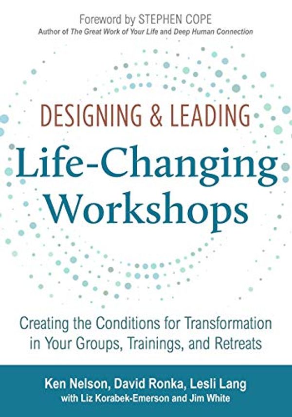 Cover Art for 9781732003309, Designing & Leading Life-Changing Workshops: Creating the Conditions for Transformation in Your Groups, Trainings, and Retreats by David Ronka, Lesli Lang, Korabek-Emerson, Liz