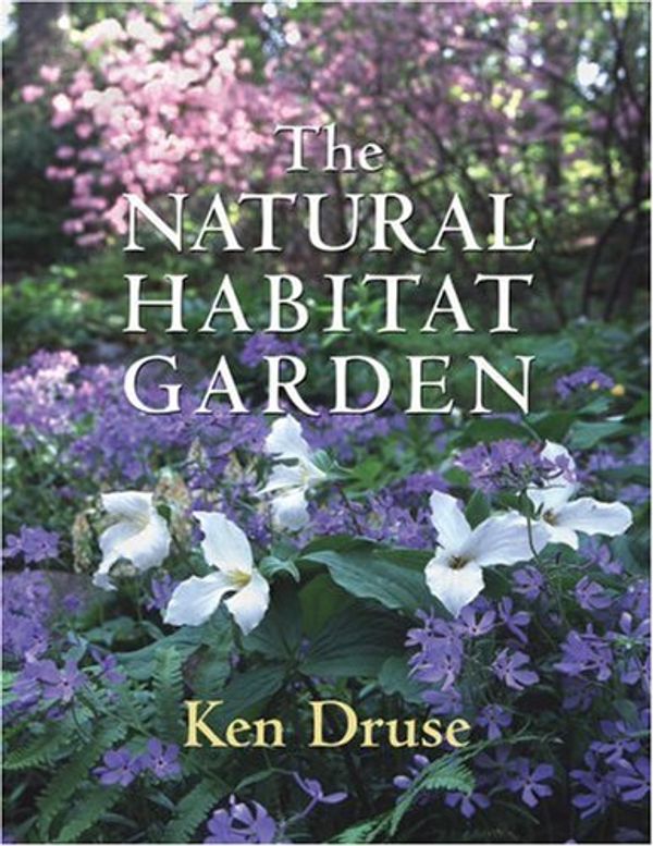 Cover Art for 9780881926323, The Natural Habitat Garden by Ken Druse