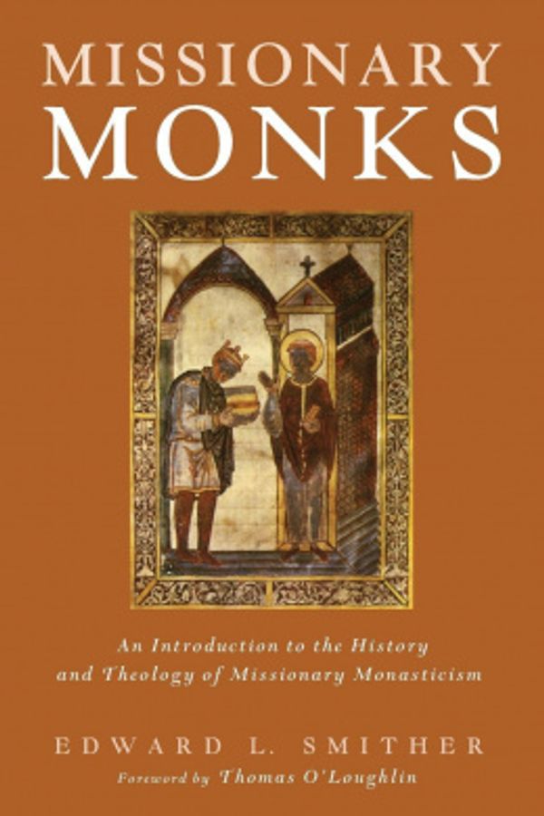 Cover Art for 9781498224161, Missionary Monks: An Introduction to the History and Theology of Missionary Monasticism by Edward L. Smither