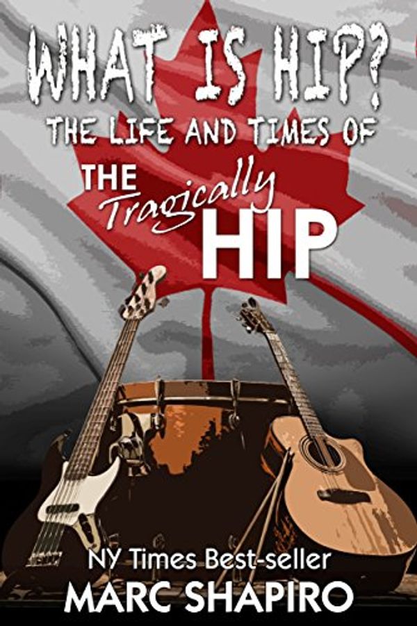 Cover Art for B06ZZZ3TT5, What Is Hip?: The Life and Times of The Tragically Hip by Shapiro, Marc