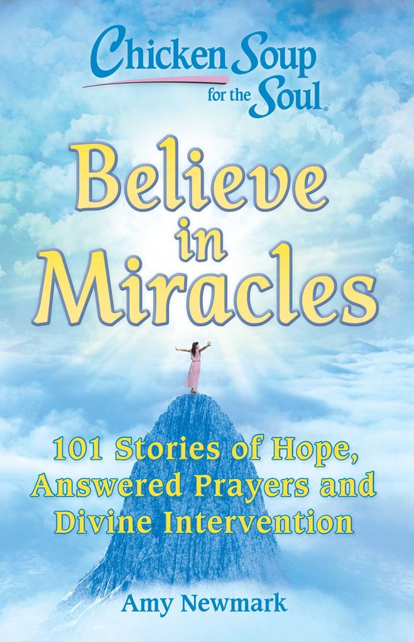 Cover Art for 9781611592979, Chicken Soup for the Soul: Believe in Miracles by Amy Newmark