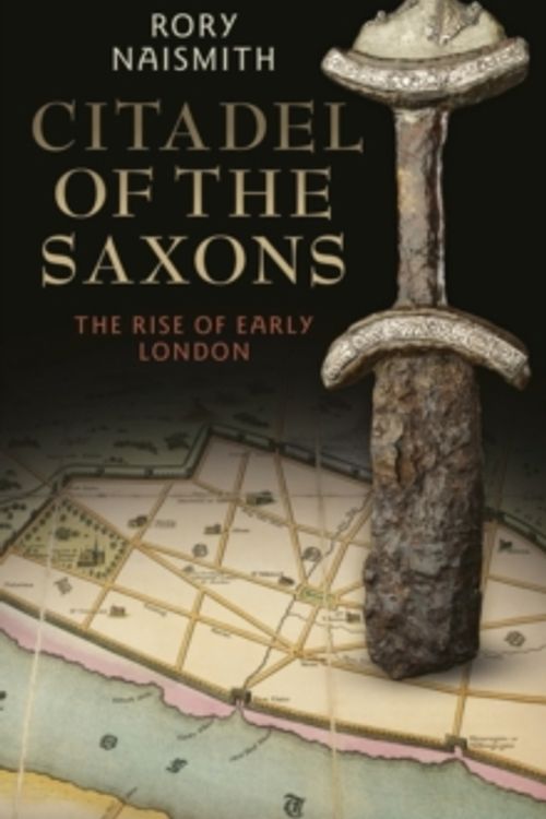 Cover Art for 9781788312226, Citadel of the Saxons: The Rise of Early London by Rory Naismith