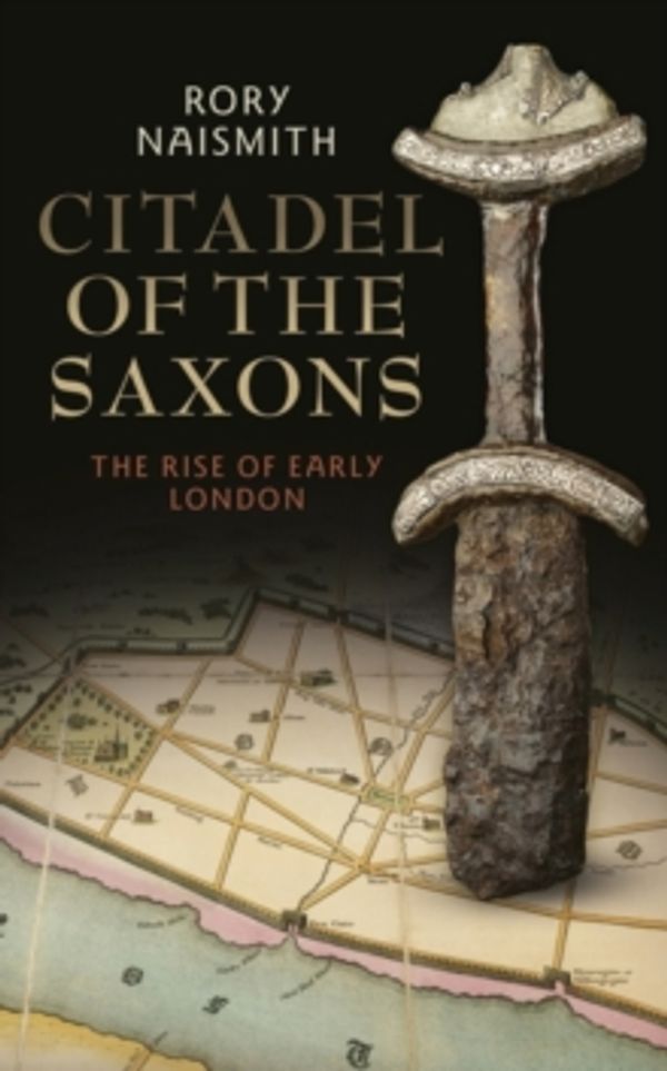 Cover Art for 9781788312226, Citadel of the Saxons: The Rise of Early London by Rory Naismith