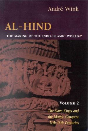 Cover Art for 9780391041745, Al-Hind: the Making of the Indo-Islamic World: The Slave Kings and the Islamic Conquest, 11th-13th Centuries Vol 2 by André Wink