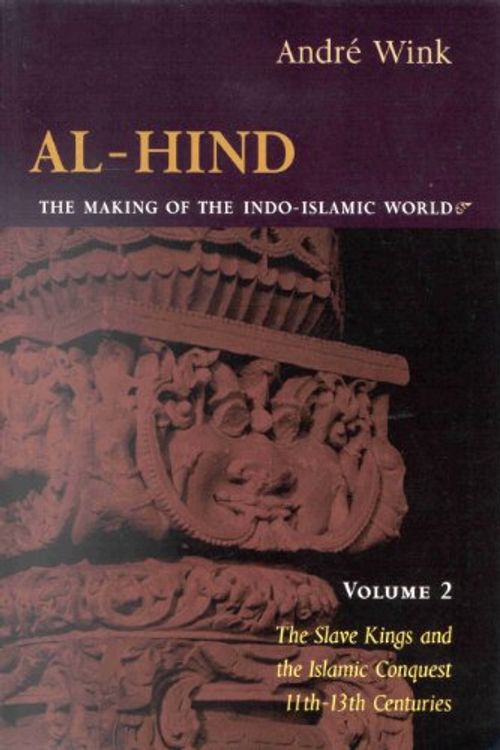 Cover Art for 9780391041745, Al-Hind: the Making of the Indo-Islamic World: The Slave Kings and the Islamic Conquest, 11th-13th Centuries Vol 2 by André Wink