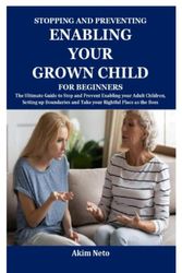 Cover Art for 9798435493177, STOPPING AND PREVENTING ENABLING YOUR GROWN CHILD FOR BEGINNERS: The Ultimate Guide to Stop and Prevent Enabling your Adult Children, Setting up Boundaries and Take your Rightful Place as the Boss by Neto, Akim