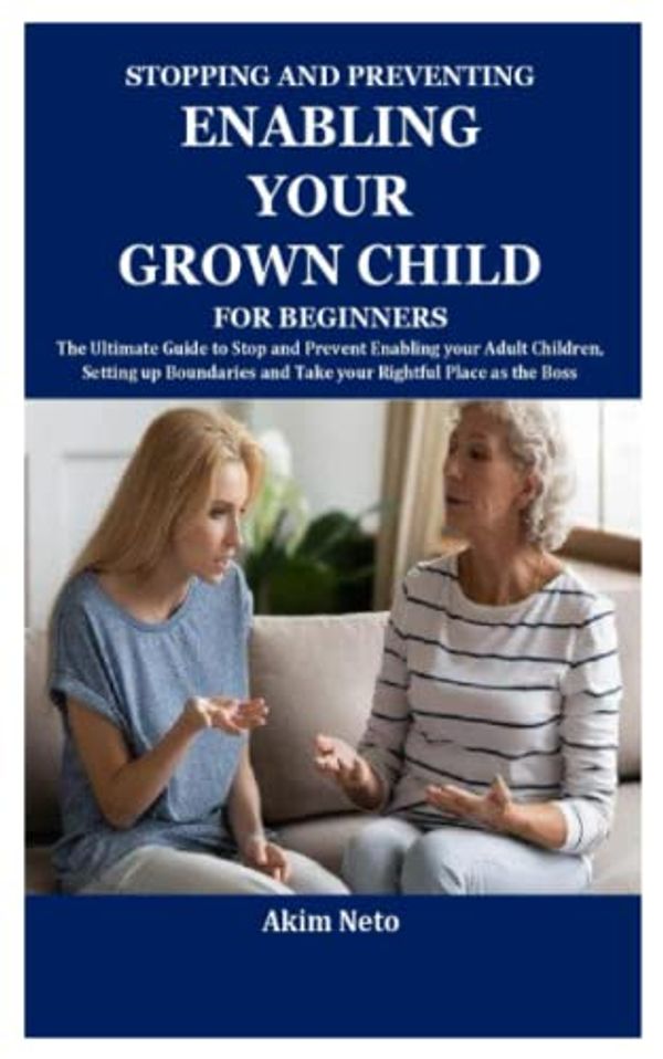 Cover Art for 9798435493177, STOPPING AND PREVENTING ENABLING YOUR GROWN CHILD FOR BEGINNERS: The Ultimate Guide to Stop and Prevent Enabling your Adult Children, Setting up Boundaries and Take your Rightful Place as the Boss by Neto, Akim