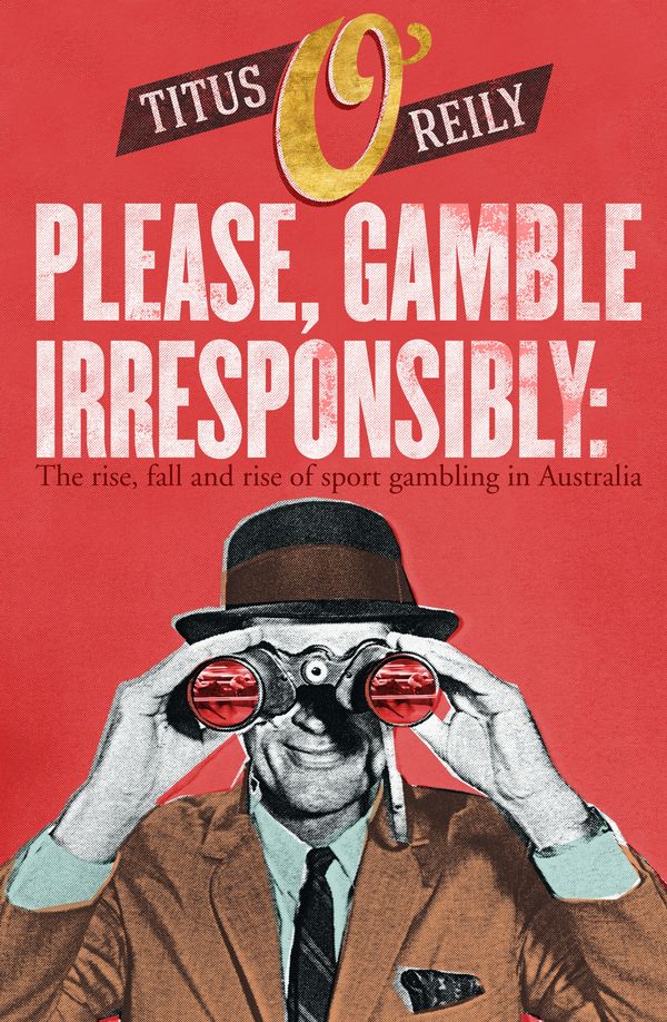 Cover Art for 9781760894245, Please, Gamble Irresponsibly by Titus O'Reily