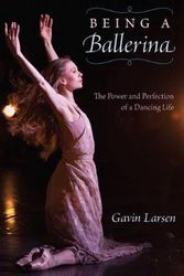 Cover Art for 9780813066899, Being a Ballerina: The Power and Perfection of a Dancing Life by Gavin Larsen