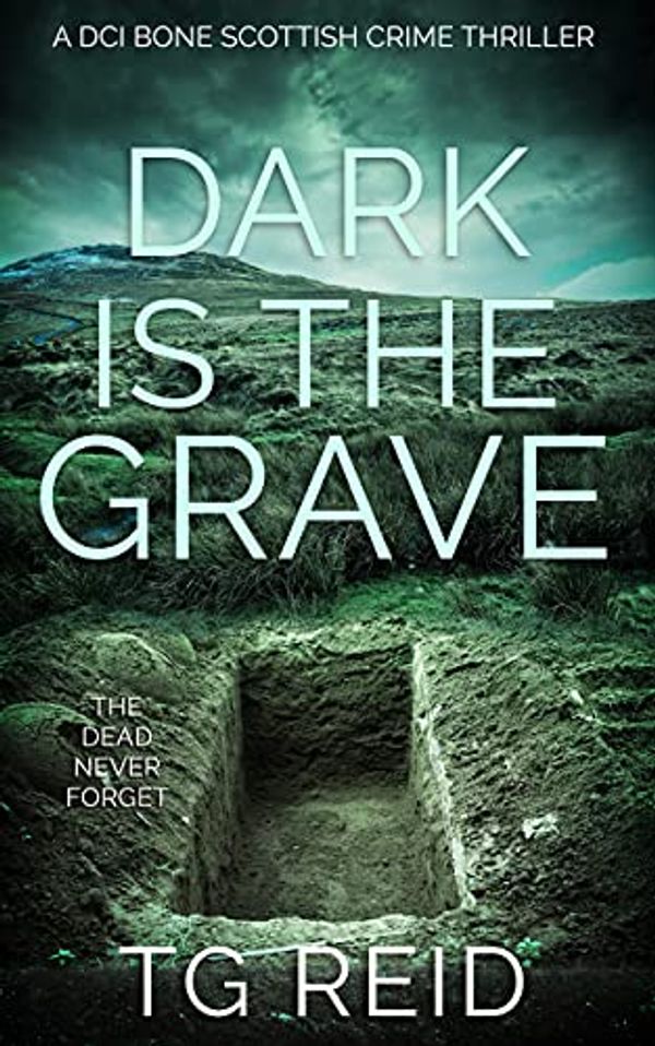 Cover Art for B096MN4WRX, Dark is the Grave: A DCI Bone Scottish Crime Thriller (Book 1) (DCI Bone Scottish Crime Thrillers) by Tg Reid