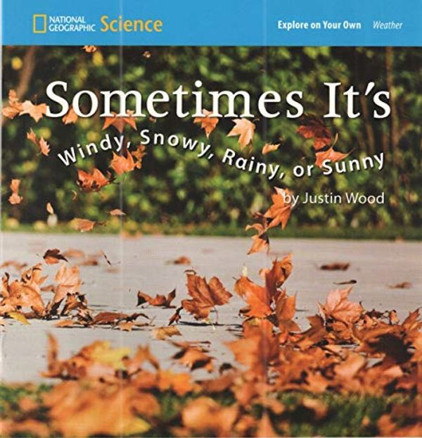 Cover Art for 9780736255318, National Geographic Science 1-2 (Earth Science: Weather): Explore on Your Own: Sometimes It?s Windy, Snowy, Rainy, Or Sunny by National Geographic Learning; Lederman, Judith; Duke, Nell