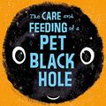 Cover Art for B073PFP5KL, The Care and Feeding of a Pet Black Hole by Michelle Cuevas