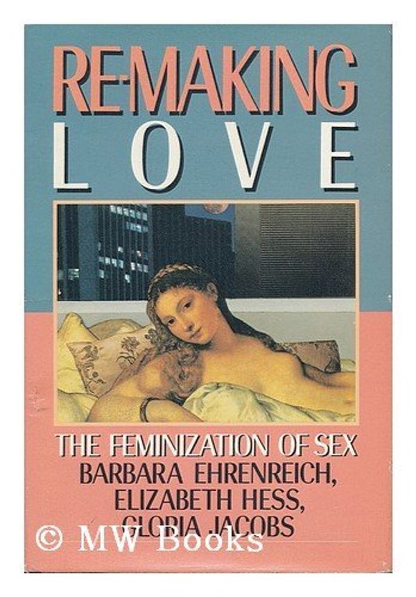 Cover Art for 9780385184984, Remaking Love by Barbara Ehrenreich, Elizabeth Hess, Gloria Jacobs