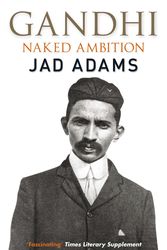 Cover Art for 9780857381613, Gandhi: Naked Ambition by Jad Adams