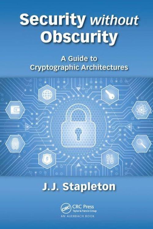 Cover Art for 9780367657208, Security without Obscurity: A Guide to Cryptographic Architectures by Jeff Stapleton