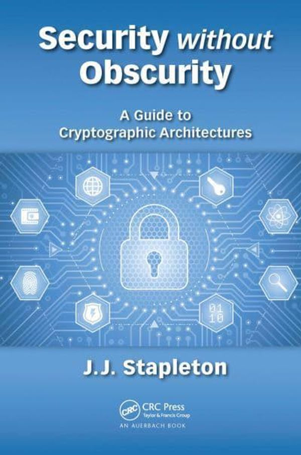 Cover Art for 9780367657208, Security without Obscurity: A Guide to Cryptographic Architectures by Jeff Stapleton