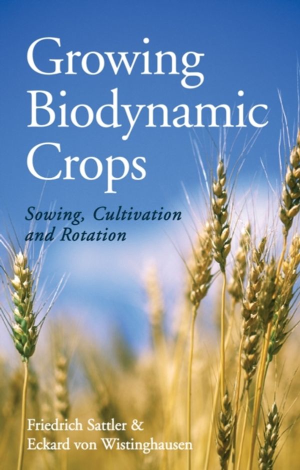 Cover Art for 9781782501121, Growing Biodynamic Crops by Friedrich Sattler, Eckard Wistinghausen, Friedrich and Wistinghausen Sattler