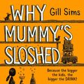 Cover Art for 9780008358570, Why Mummy's Sloshed: The Bigger the Kids, the Bigger the Drink by Gill Sims
