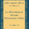 Cover Art for 9780267104444, La Mystérieuse Affaire Donnadieu (1802) (Classic Reprint) by Gilbert Augustin-Thierry