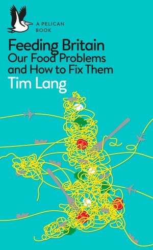 Cover Art for 9780241404812, Feeding Britain: Our Food Problems and How to Fix Them by Tim Lang