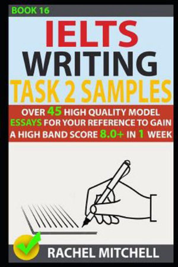 Cover Art for 9781973261360, Ielts Writing Task 2 Samples: Over 45 High-Quality Model Essays for Your Reference to Gain a High Band Score 8.0+ in 1 Week (Book 16) by Rachel Mitchell