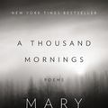 Cover Art for 9781101595978, A Thousand Mornings by Mary Oliver