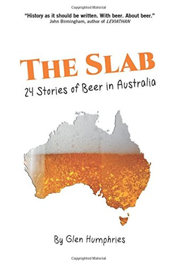 Cover Art for 9781539464242, The Slab: Twenty-Four Stories of Beer in Australia by Glen Humphries