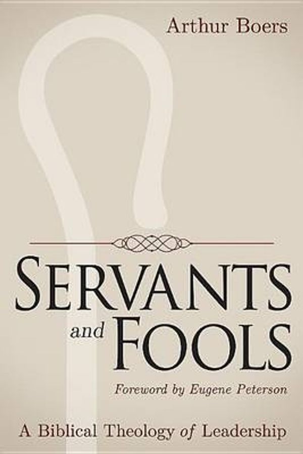 Cover Art for 9781426799785, Servants and Fools: A Biblical Theology of Leadership by Arthur P. Boers