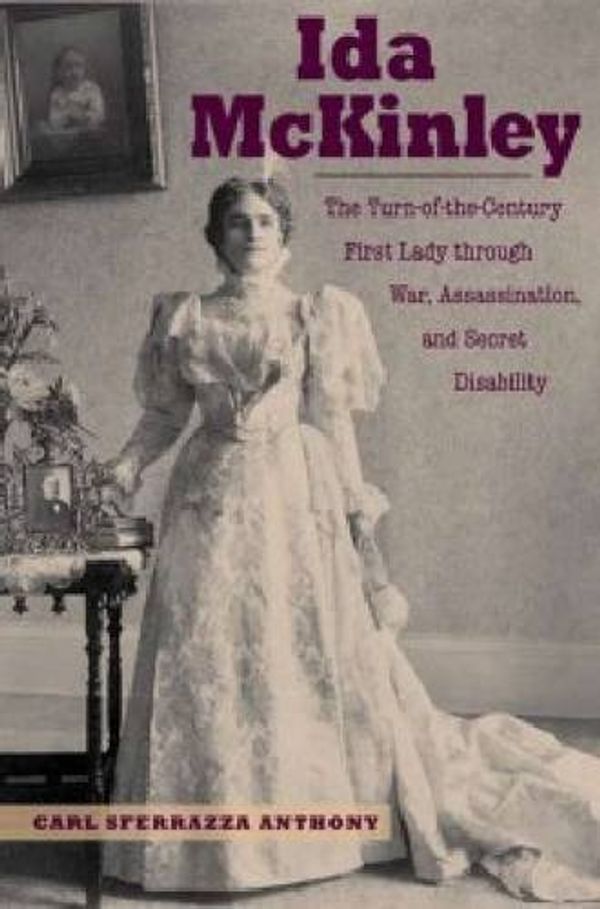 Cover Art for 9781606351529, Ida McKinley: The Turn-Of-The-Century First Lady Through War, Assassination, and Secret Disability by Carl Sferrazza Anthony