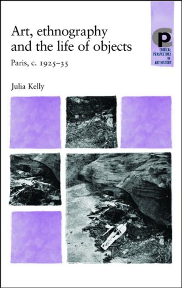 Cover Art for 9780719069406, Art, Ethnography and the Life of Objects by Julia Kelly