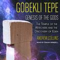 Cover Art for 9781977373946, Gobekli Tepe: Genesis of the Gods: The Temple of the Watchers and the Discovery of Eden by Andrew Collins