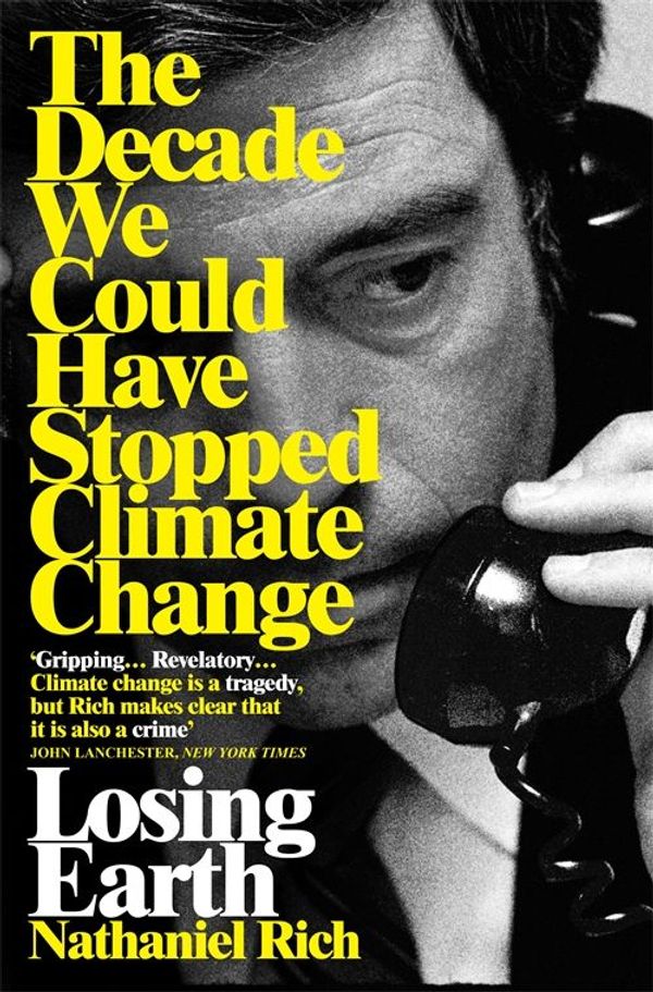 Cover Art for 9781529015867, Losing Earth: The Decade We Could Have Stopped Climate Change by Nathaniel Rich