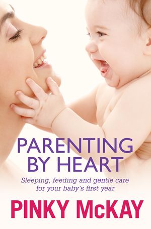 Cover Art for 9780670075089, Parenting by Heart: Sleeping, Feeding and Gentle Care for your Baby's First Year by Pinky McKay