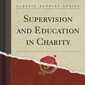 Cover Art for 9781330704509, Supervision and Education in Charity (Classic Reprint) by Jeffrey Richardson Brackett