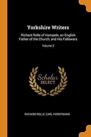 Cover Art for 9780343990046, Yorkshire Writers: Richard Rolle of Hampole, an English Father of the Church, and His Followers; Volume 2 by Richard Rolle, Carl Horstmann