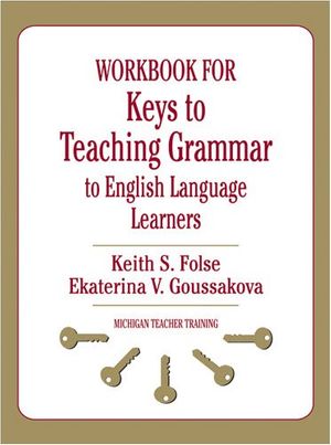 Cover Art for 9780472033386, Workbook for Keys to Teaching Grammar to English Language Learners by Keith S. Folse, Ekaterina V. Goussakova