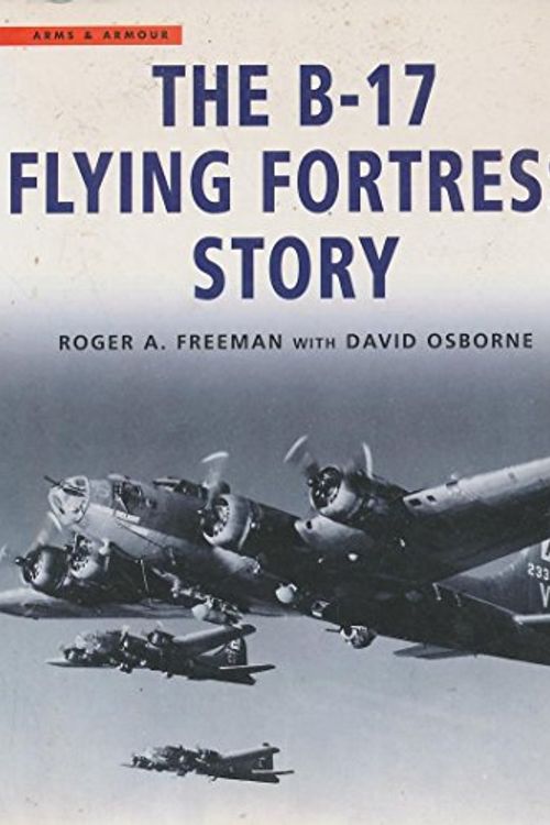 Cover Art for 9781854095220, The B-17 Flying Fortress Story by Roger A. Freeman, David Osbourne