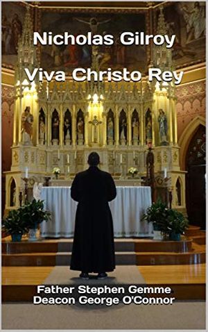 Cover Art for B07VQ4DZBC, Nicholas Gilroy: Viva Christo Rey by Fr. Gemme, O'Connor, Deacon
