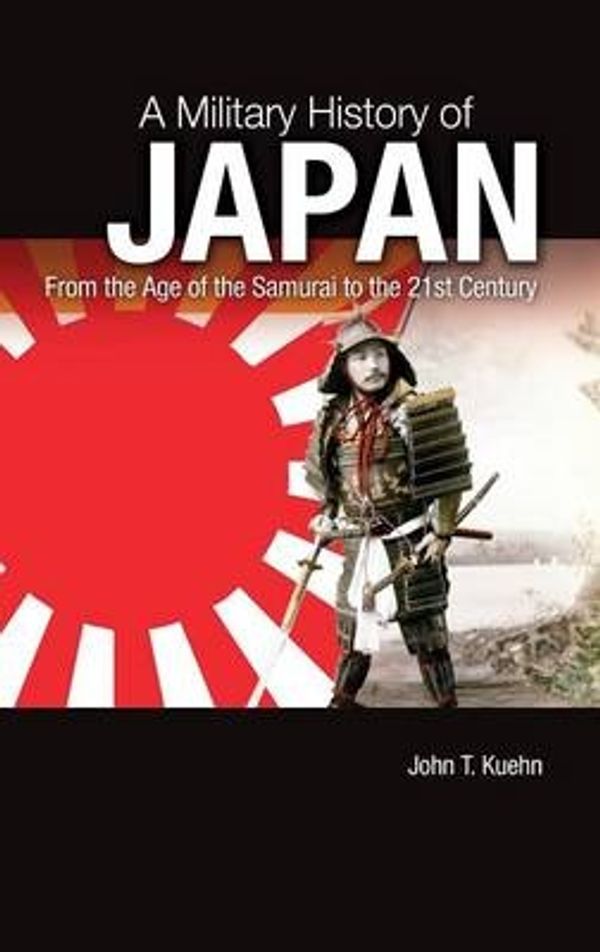Cover Art for 9781440803932, A Military History of Japan by John T Kuehn