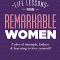 Cover Art for 9780241322826, Life Lessons from Remarkable Women: Tales of Triumph, Failure & Learning to Love Yourself by Stylist Magazine