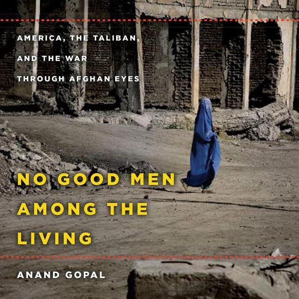 Cover Art for 9781622316663, No Good Men Among the Living by Anand Gopal