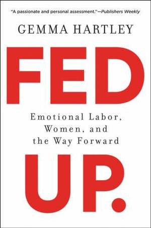 Cover Art for 9780062856463, Fed Up: Emotional Labor, Women, and the Way Forward by Gemma Hartley